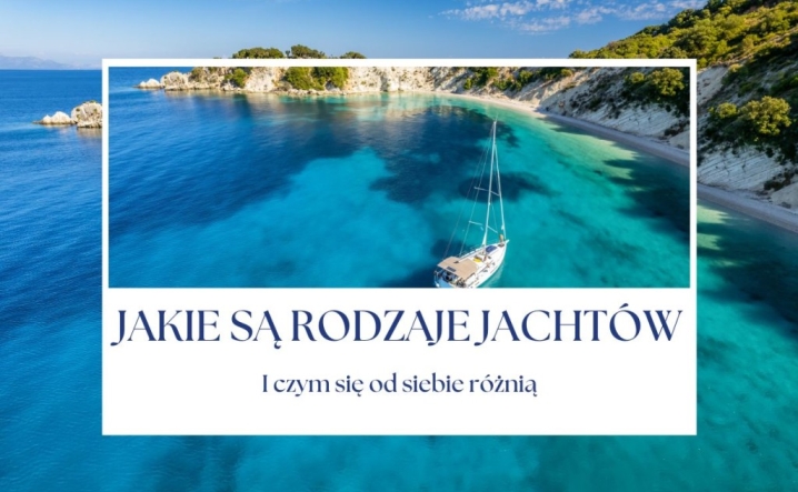 Jakie są rodzaje jachtów i czym się od siebie różnią